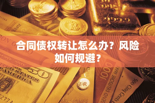 北京合同债权转让怎么办？风险如何规避？