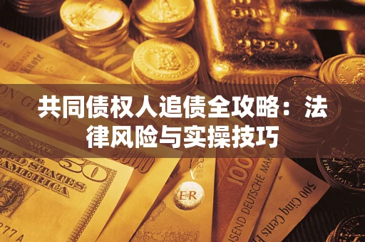 北京共同债权人追债全攻略：法律风险与实操技巧