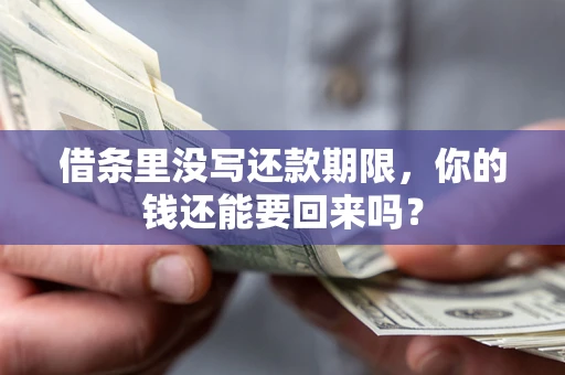 北京借条里没写还款期限，你的钱还能要回来吗？