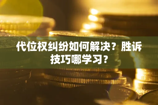 北京代位权纠纷如何解决？胜诉技巧哪学习？