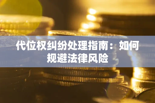 北京代位权纠纷处理指南:如何规避法律风险 北京代位权纠纷处理指南:如何规避法律风险