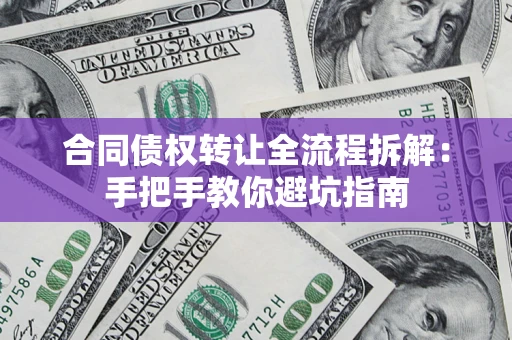北京合同债权转让全流程拆解：手把手教你避坑指南