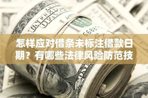 北京怎样应对借条未标注借款日期？有哪些法律风险防范技巧？