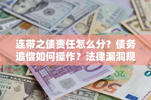 北京连带之债责任怎么分？债务追偿如何操作？法律漏洞规避指南