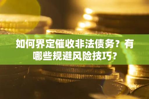 北京如何界定催收非法债务？有哪些规避风险技巧？