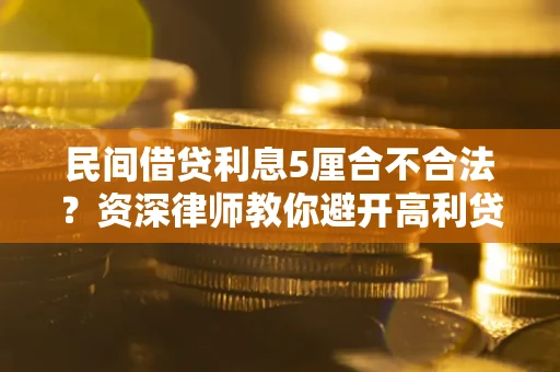 北京民间借贷利息5厘合不合法？资深律师教你避开高利贷陷阱