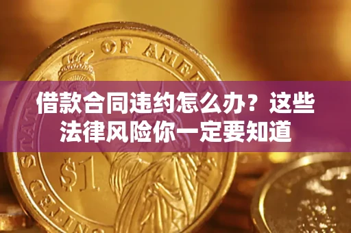 北京借款合同违约怎么办？这些法律风险你一定要知道