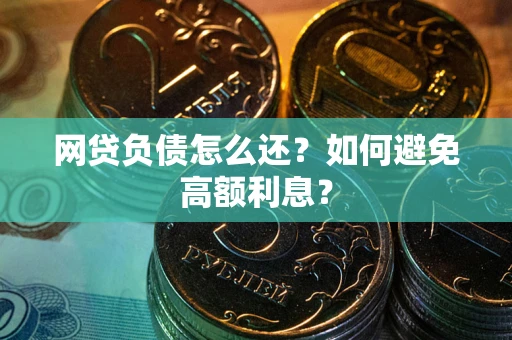 北京网贷负债怎么还？如何避免高额利息？