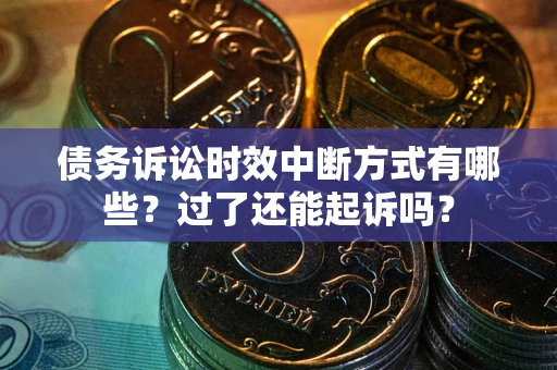 北京债务诉讼时效中断方式有哪些？过了还能起诉吗？