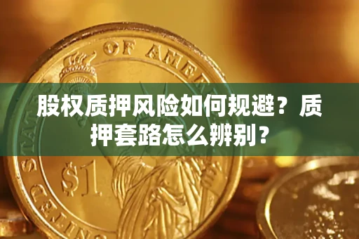 北京股权质押风险如何规避？质押套路怎么辨别？