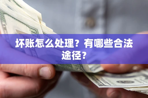 北京坏账怎么处理？有哪些合法途径？
