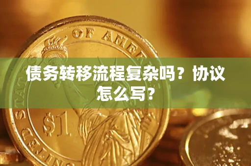 北京债务转移流程复杂吗？协议怎么写？