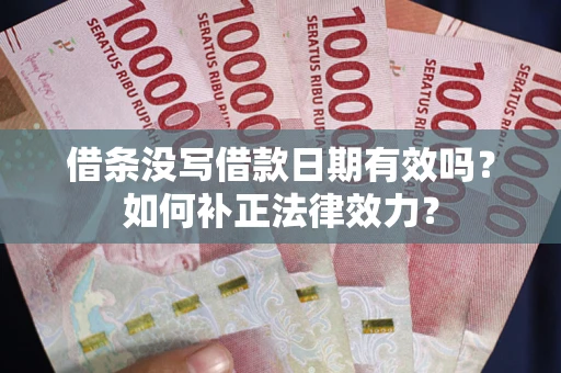 北京借条没写借款日期有效吗？如何补正法律效力？