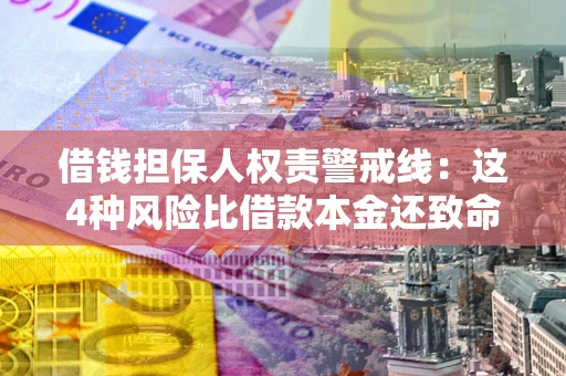 北京借钱担保人权责警戒线：这4种风险比借款本金还致命