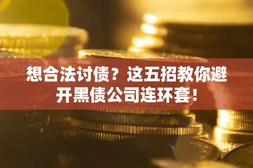 北京想合法讨债？这五招教你避开黑债公司连环套！
