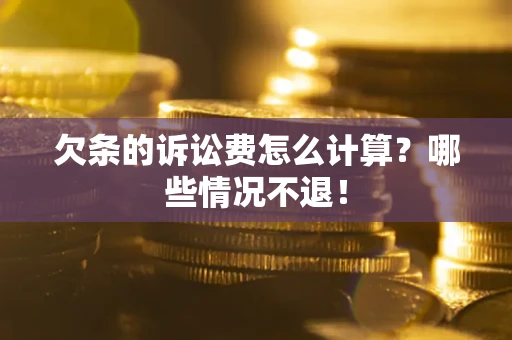 北京欠条的诉讼费怎么计算?哪些情况不退! 北京欠条的诉讼费怎么计算?哪些情况不退!