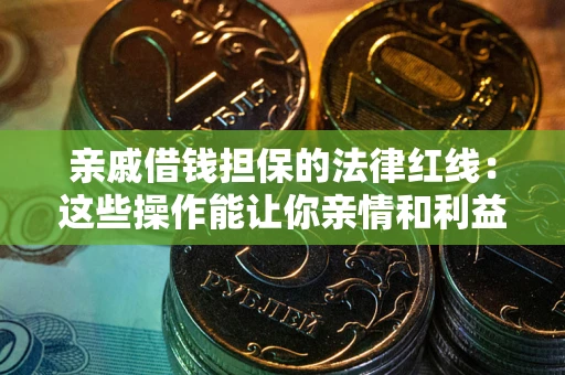 北京亲戚借钱担保的法律红线：这些操作能让你亲情和利益两不误