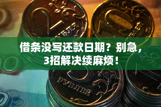 北京借条没写还款日期？别急，3招解决续麻烦！