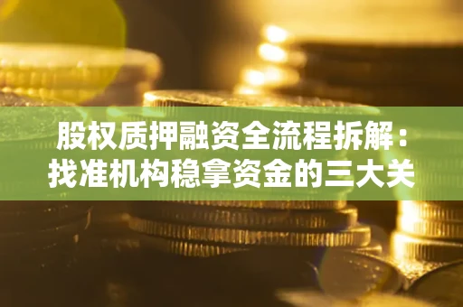 北京股权质押融资全流程拆解：找准机构稳拿资金的三大关键