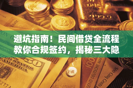 北京避坑指南！民间借贷全流程教你合规签约，揭秘三大隐形陷阱