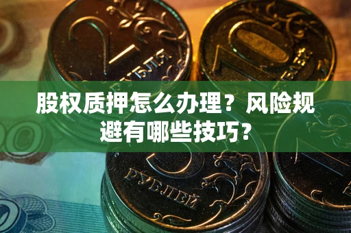 北京股权质押怎么办理？风险规避有哪些技巧？