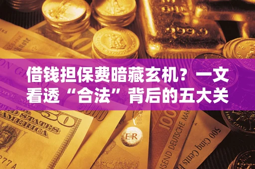 北京借钱担保费暗藏玄机？一文看透“合法”背后的五大关键陷阱