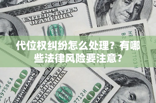 北京代位权纠纷怎么处理？有哪些法律风险要注意？
