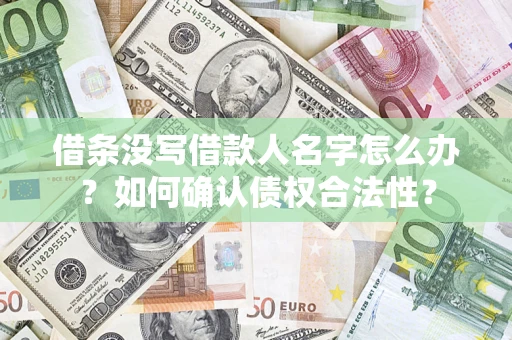 北京借条没写借款人名字怎么办？如何确认债权合法性？