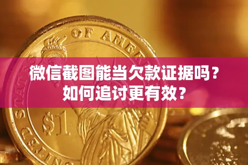 北京微信截图能当欠款证据吗？如何追讨更有效？