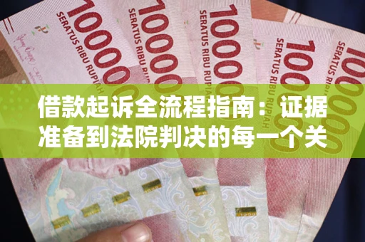 北京借款起诉全流程指南：证据准备到法院判决的每一个关键步骤