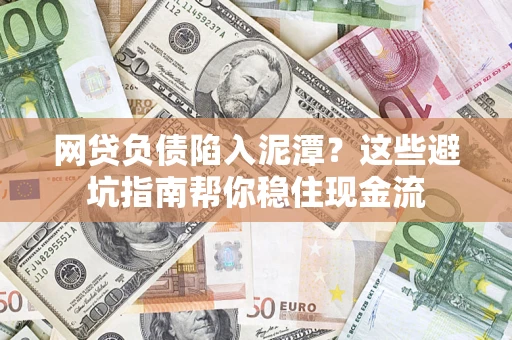 北京网贷负债陷入泥潭？这些避坑指南帮你稳住现金流