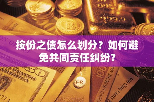 北京按份之债怎么划分？如何避免共同责任纠纷？