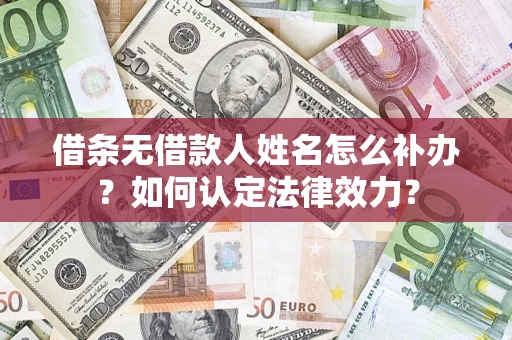北京借条无借款人姓名怎么补办？如何认定法律效力？