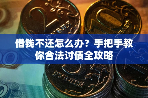 北京借钱不还怎么办？手把手教你合法讨债全攻略