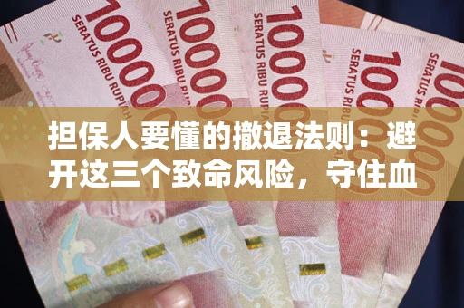 北京担保人要懂的撤退法则：避开这三个致命风险，守住血汗钱