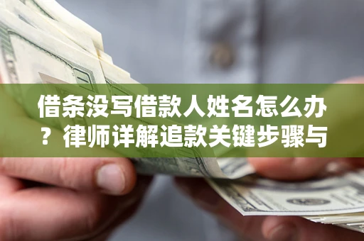北京借条没写借款人姓名怎么办？律师详解追款关键步骤与证据链构建
