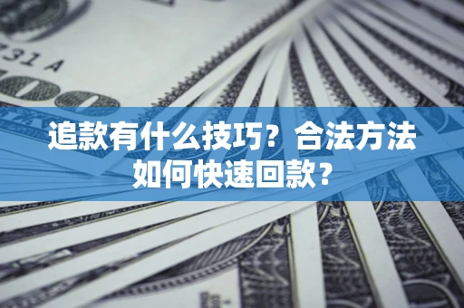 北京追款有什么技巧？合法方法如何快速回款？