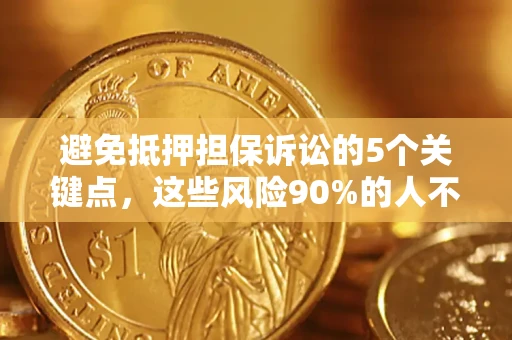 北京避免抵押担保诉讼的5个关键点，这些风险90%的人不知道！