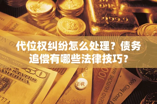 北京代位权纠纷怎么处理？债务追偿有哪些法律技巧？