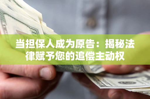 北京当担保人成为原告:揭秘法律赋予您的追偿主动权 北京当担保人成为原告:揭秘法律赋予您的追偿主动权