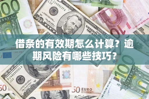北京借条的有效期怎么计算？逾期风险有哪些技巧？
