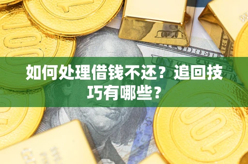 北京如何处理借钱不还？追回技巧有哪些？