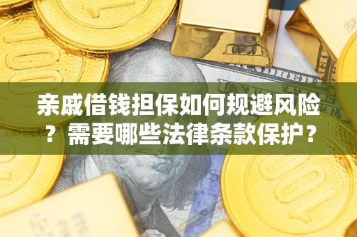 北京亲戚借钱担保如何规避风险？需要哪些法律条款保护？