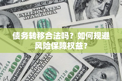 北京债务转移合法吗？如何规避风险保障权益？