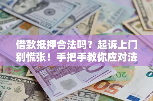 北京借款抵押合法吗？起诉上门别慌张！手把手教你应对法律程序