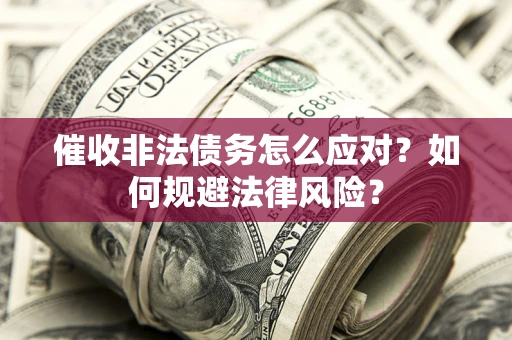 北京催收非法债务怎么应对？如何规避法律风险？