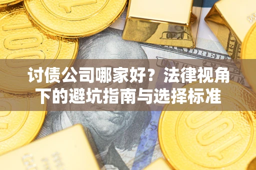 北京讨债公司哪家好？法律视角下的避坑指南与选择标准