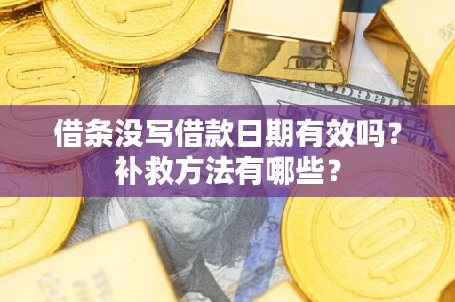 北京借条没写借款日期有效吗?补救方法有哪些? 北京借条没写借款日期有效吗?补救方法有哪些?