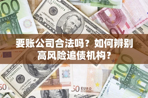 北京要账公司合法吗？如何辨别高风险追债机构？