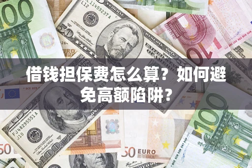 北京借钱担保费怎么算？如何避免高额陷阱？